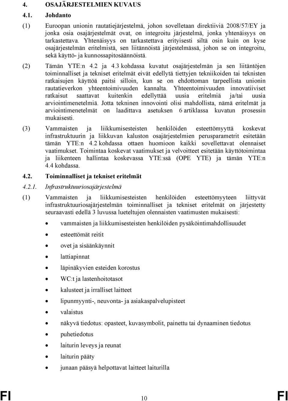 Yhtenäisyys on tarkastettava erityisesti siltä osin kuin on kyse osajärjestelmän eritelmistä, sen liitännöistä järjestelmässä, johon se on integroitu, sekä käyttö- ja kunnossapitosäännöistä.