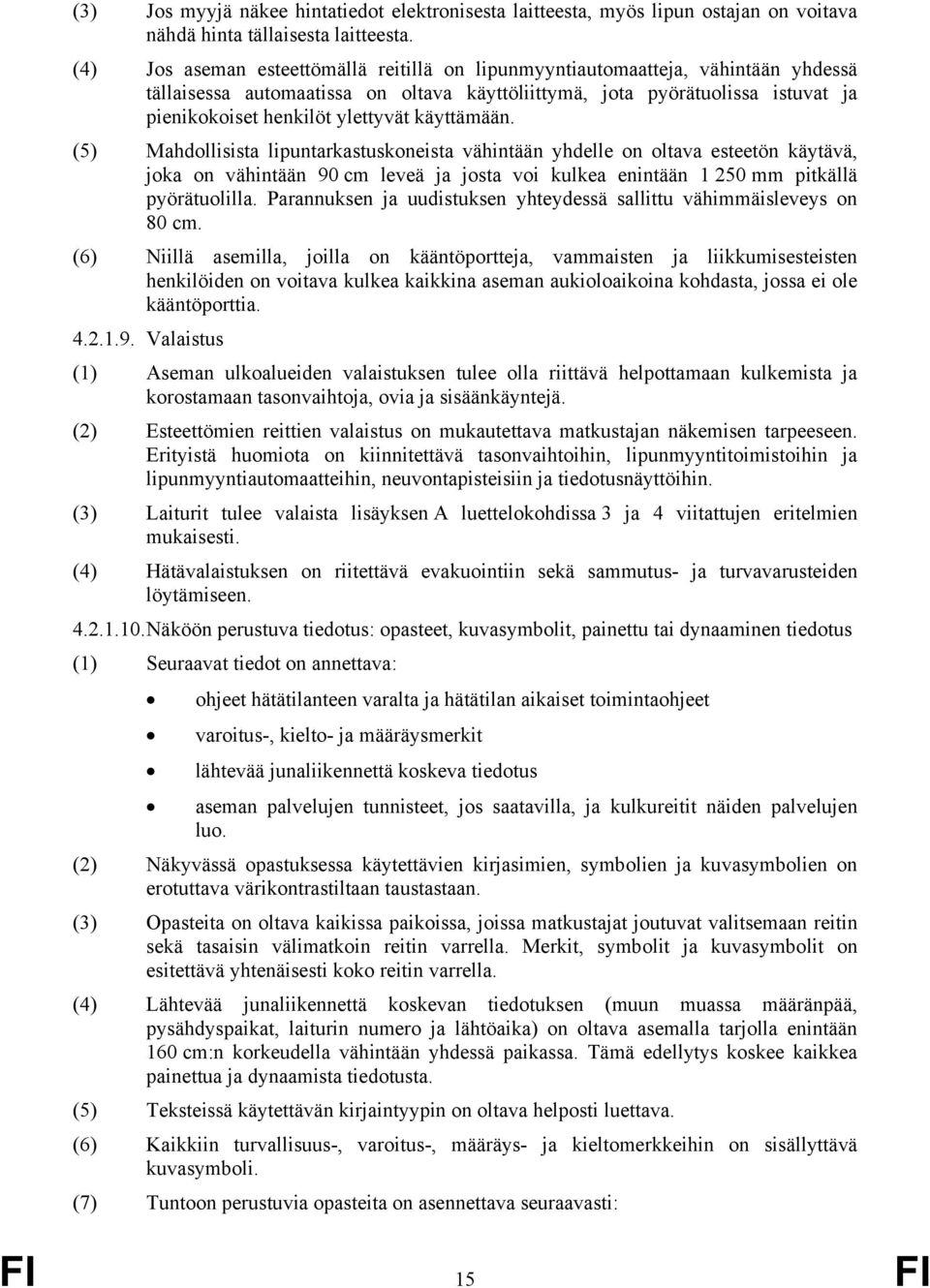 käyttämään. (5) Mahdollisista lipuntarkastuskoneista vähintään yhdelle on oltava esteetön käytävä, joka on vähintään 90 cm leveä ja josta voi kulkea enintään 1 250 mm pitkällä pyörätuolilla.