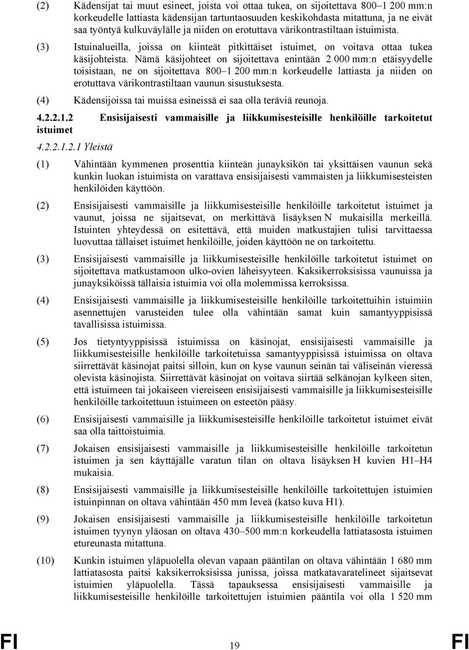 Nämä käsijohteet on sijoitettava enintään 2 000 mm:n etäisyydelle toisistaan, ne on sijoitettava 800 1 200 mm:n korkeudelle lattiasta ja niiden on erotuttava värikontrastiltaan vaunun sisustuksesta.