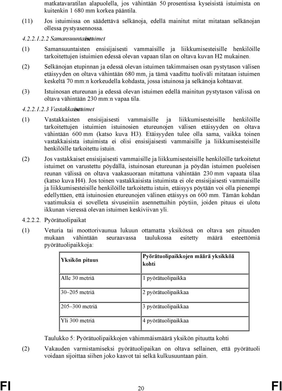 2.1.2.2 Samansuuntaiset istuimet (1) Samansuuntaisten ensisijaisesti vammaisille ja liikkumisesteisille henkilöille tarkoitettujen istuimien edessä olevan vapaan tilan on oltava kuvan H2 mukainen.