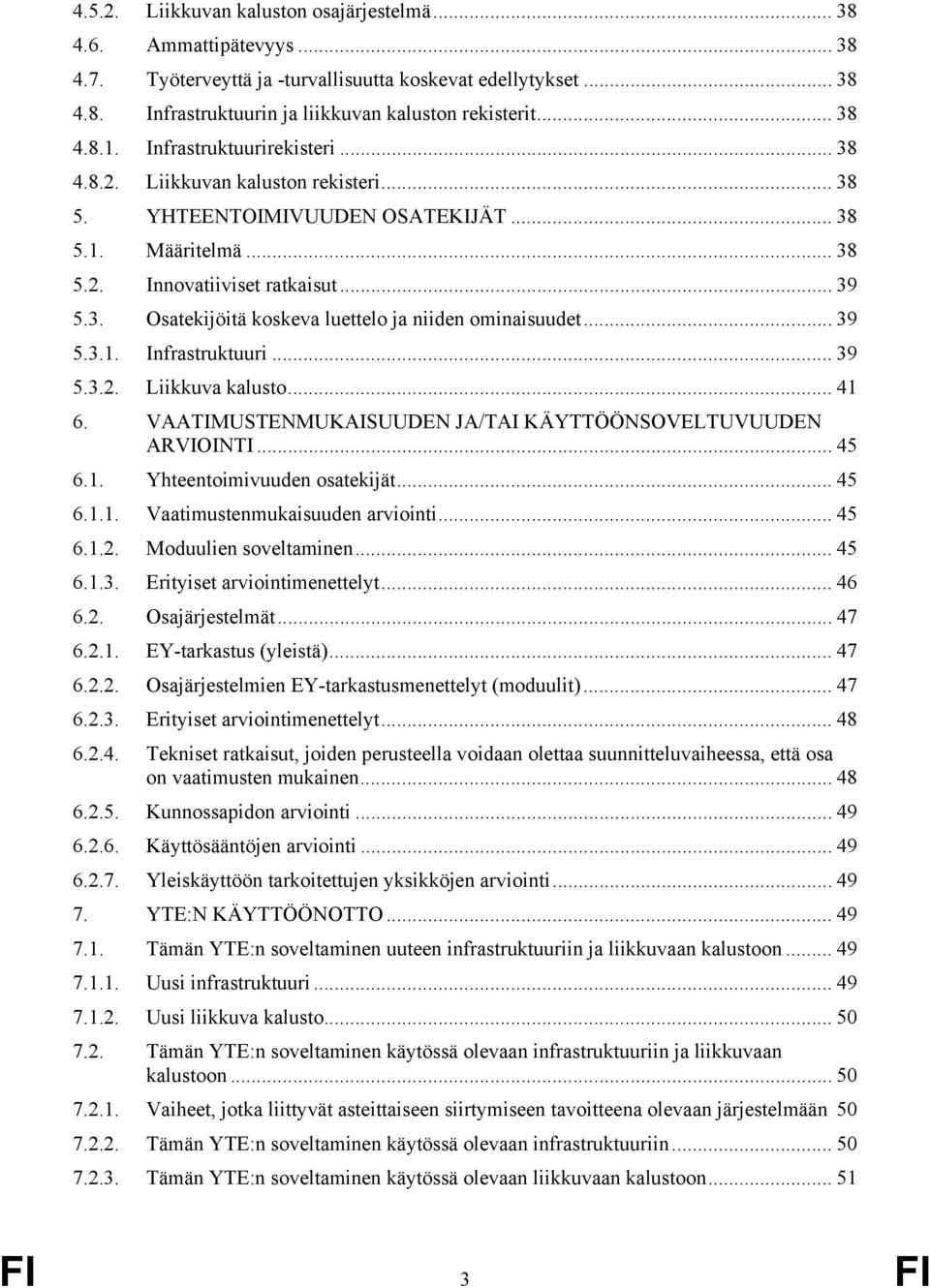 .. 39 5.3.1. Infrastruktuuri... 39 5.3.2. Liikkuva kalusto... 41 6. VAATIMUSTENMUKAISUUDEN JA/TAI KÄYTTÖÖNSOVELTUVUUDEN ARVIOINTI... 45 6.1. Yhteentoimivuuden osatekijät... 45 6.1.1. Vaatimustenmukaisuuden arviointi.