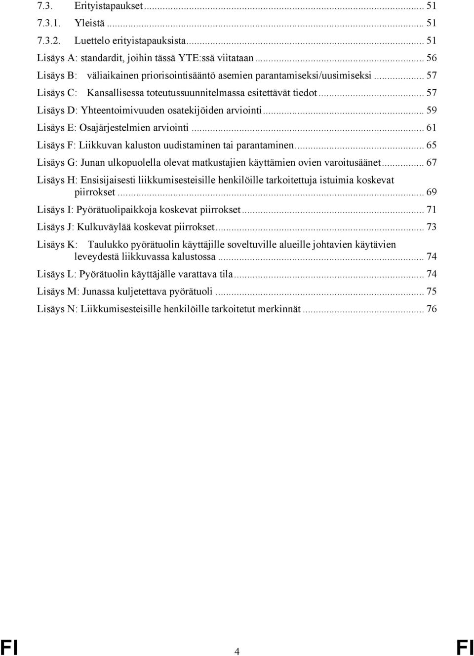 .. 57 Lisäys D: Yhteentoimivuuden osatekijöiden arviointi... 59 Lisäys E: Osajärjestelmien arviointi... 61 Lisäys F: Liikkuvan kaluston uudistaminen tai parantaminen.