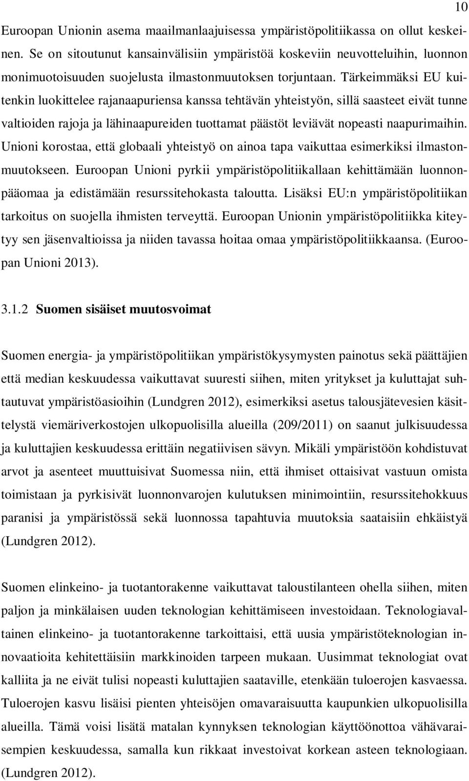 Tärkeimmäksi EU kuitenkin luokittelee rajanaapuriensa kanssa tehtävän yhteistyön, sillä saasteet eivät tunne valtioiden rajoja ja lähinaapureiden tuottamat päästöt leviävät nopeasti naapurimaihin.