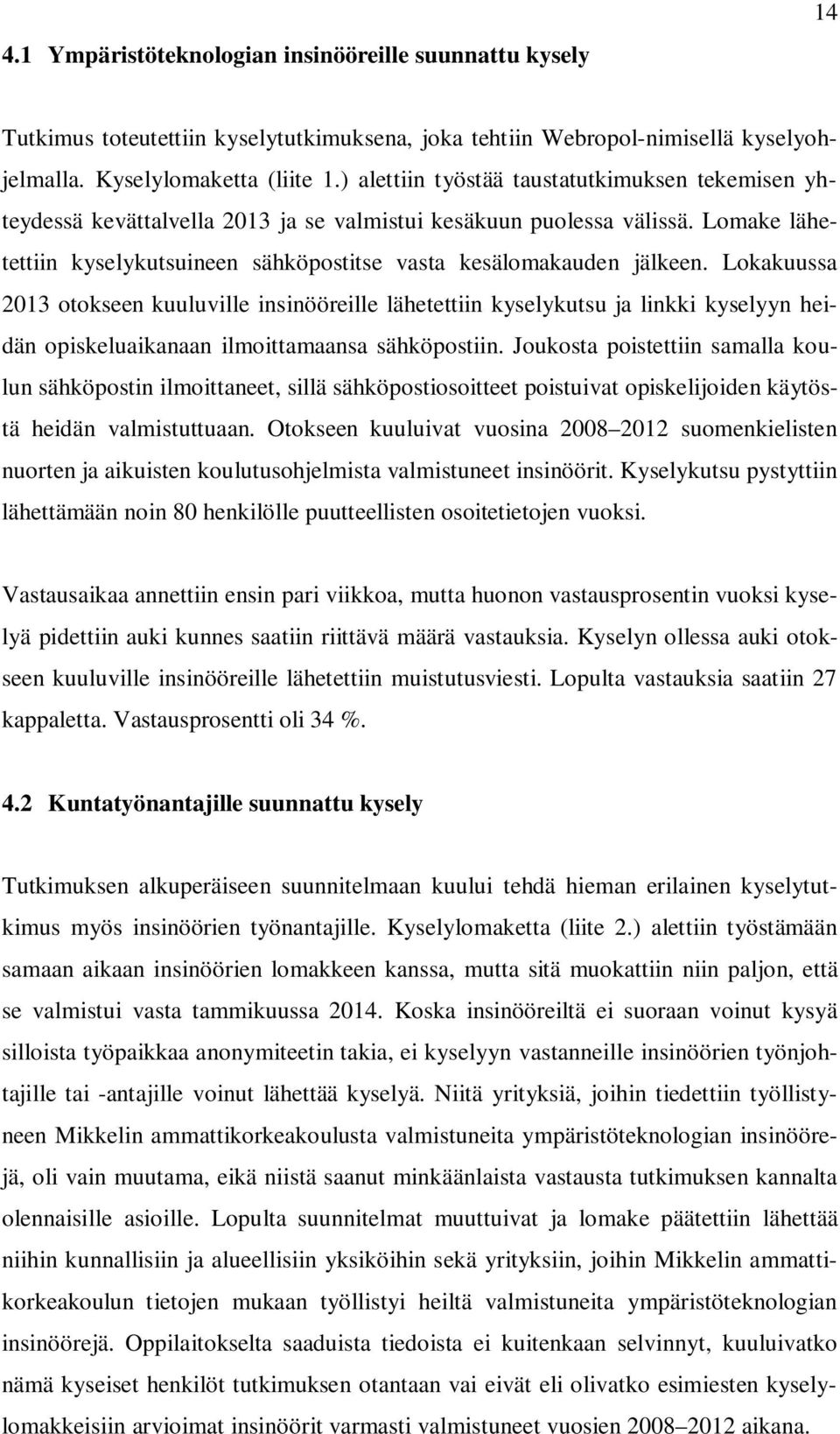 Lokakuussa 2013 otokseen kuuluville insinööreille lähetettiin kyselykutsu ja linkki kyselyyn heidän opiskeluaikanaan ilmoittamaansa sähköpostiin.