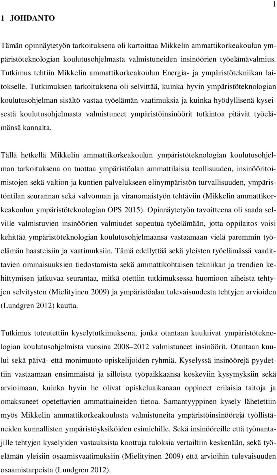 Tutkimuksen tarkoituksena oli selvittää, kuinka hyvin ympäristöteknologian koulutusohjelman sisältö vastaa työelämän vaatimuksia ja kuinka hyödyllisenä kyseisestä koulutusohjelmasta valmistuneet