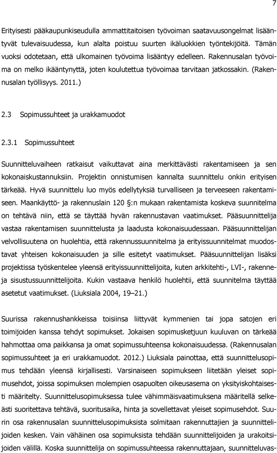 3 Sopimussuhteet ja urakkamuodot 2.3.1 Sopimussuhteet Suunnitteluvaiheen ratkaisut vaikuttavat aina merkittävästi rakentamiseen ja sen kokonaiskustannuksiin.