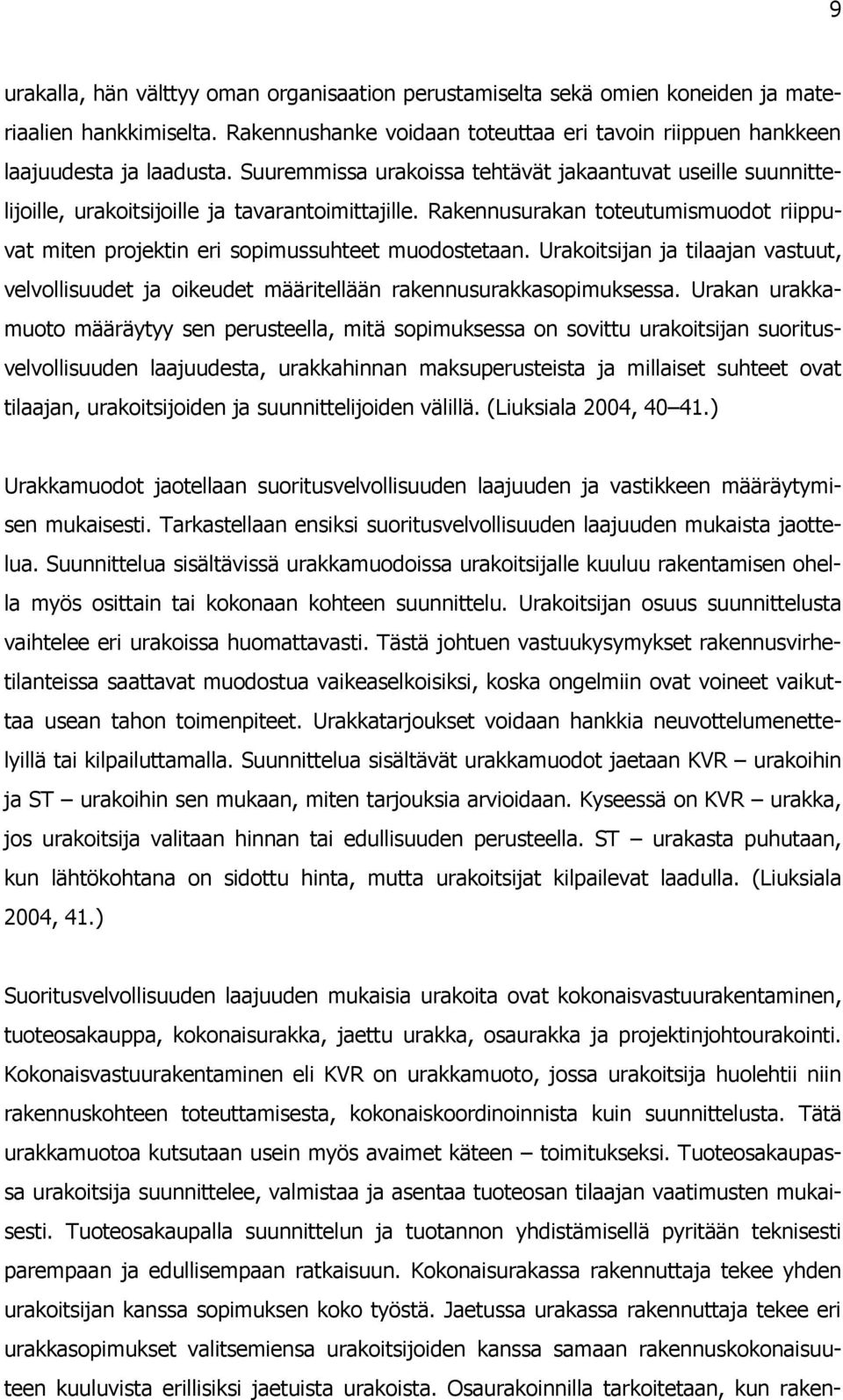 Rakennusurakan toteutumismuodot riippuvat miten projektin eri sopimussuhteet muodostetaan. Urakoitsijan ja tilaajan vastuut, velvollisuudet ja oikeudet määritellään rakennusurakkasopimuksessa.