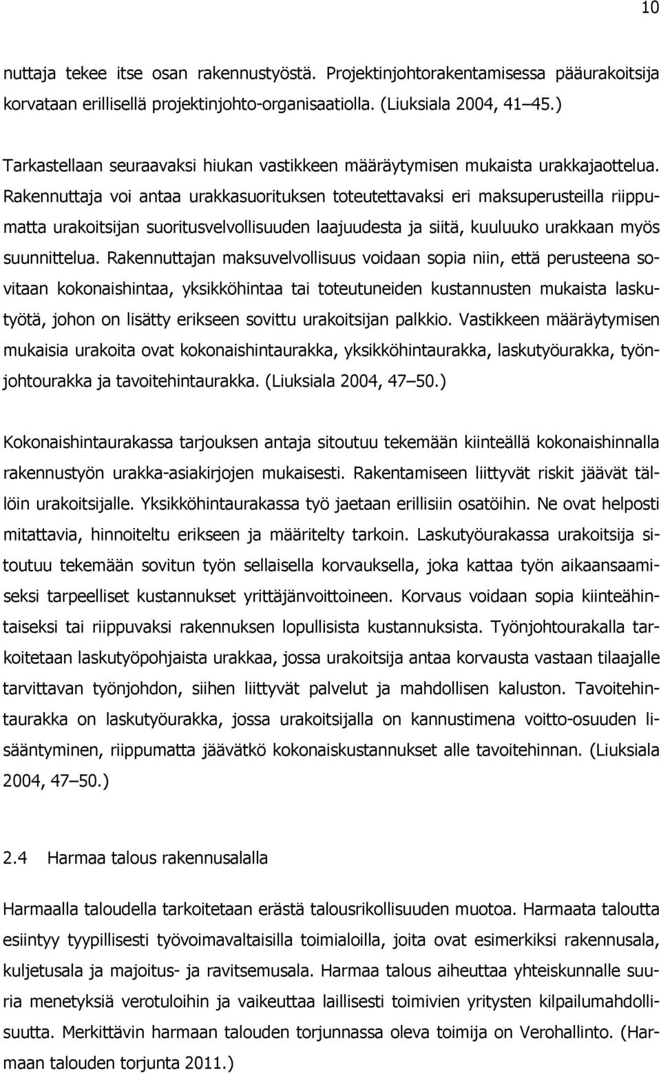 Rakennuttaja voi antaa urakkasuorituksen toteutettavaksi eri maksuperusteilla riippumatta urakoitsijan suoritusvelvollisuuden laajuudesta ja siitä, kuuluuko urakkaan myös suunnittelua.