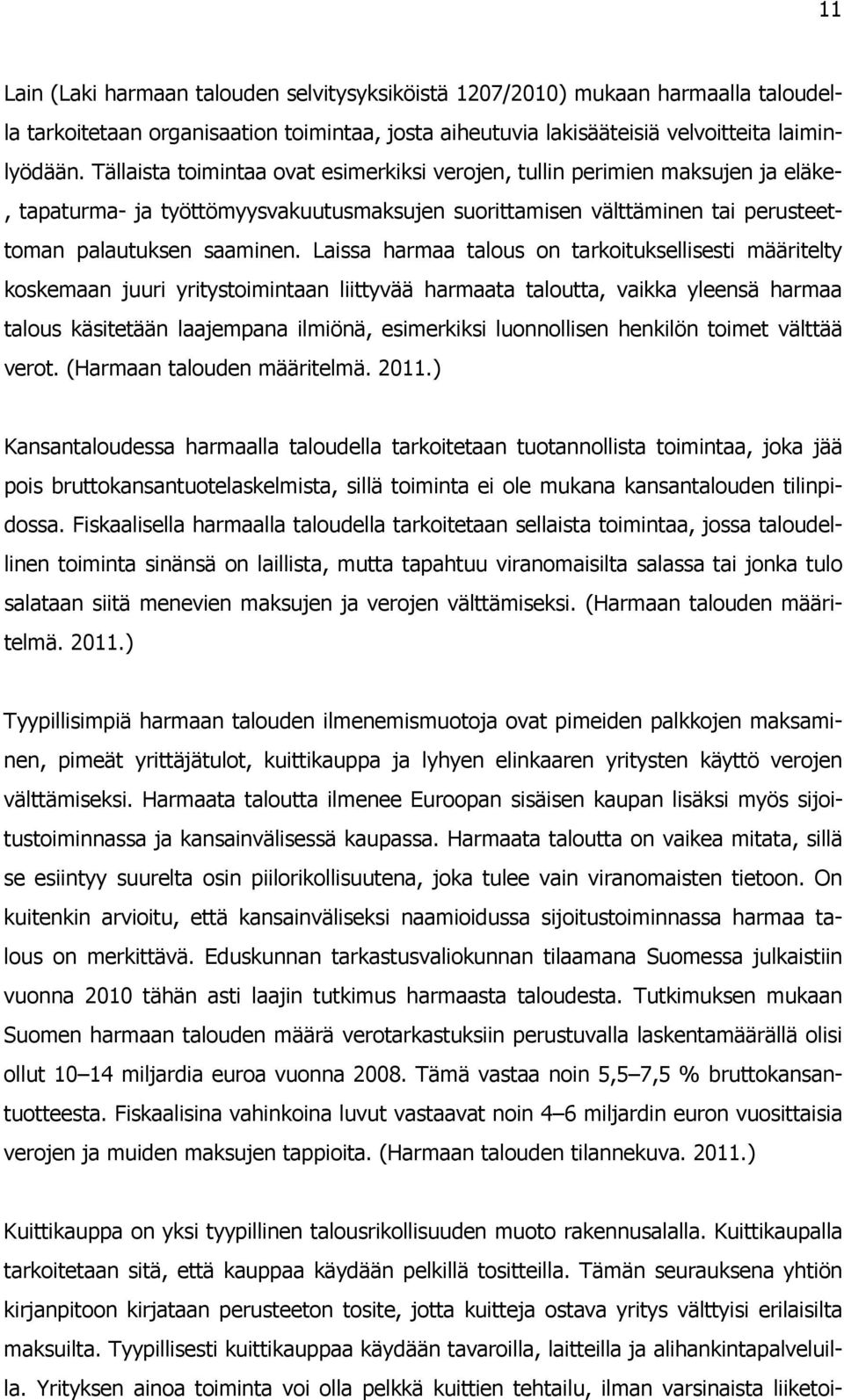 Laissa harmaa talous on tarkoituksellisesti määritelty koskemaan juuri yritystoimintaan liittyvää harmaata taloutta, vaikka yleensä harmaa talous käsitetään laajempana ilmiönä, esimerkiksi