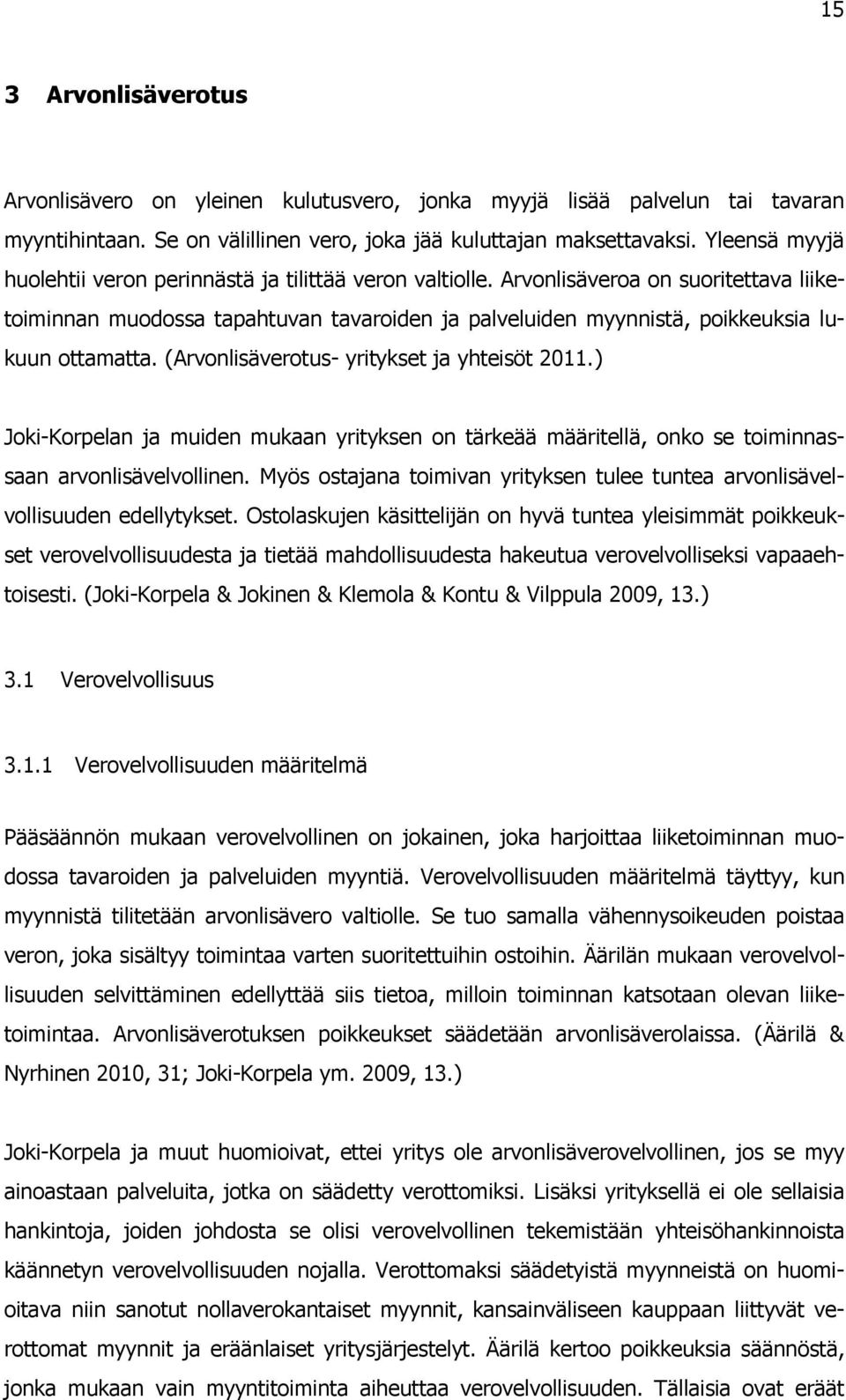 Arvonlisäveroa on suoritettava liiketoiminnan muodossa tapahtuvan tavaroiden ja palveluiden myynnistä, poikkeuksia lukuun ottamatta. (Arvonlisäverotus- yritykset ja yhteisöt 2011.