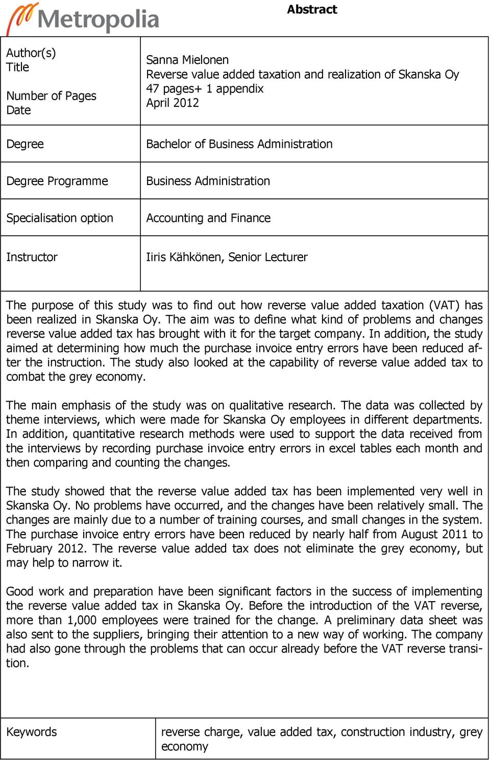 taxation (VAT) has been realized in Skanska Oy. The aim was to define what kind of problems and changes reverse value added tax has brought with it for the target company.