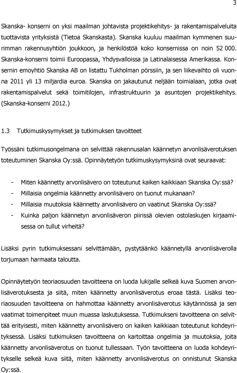 Konsernin emoyhtiö Skanska AB on listattu Tukholman pörssiin, ja sen liikevaihto oli vuonna 2011 yli 13 miljardia euroa.