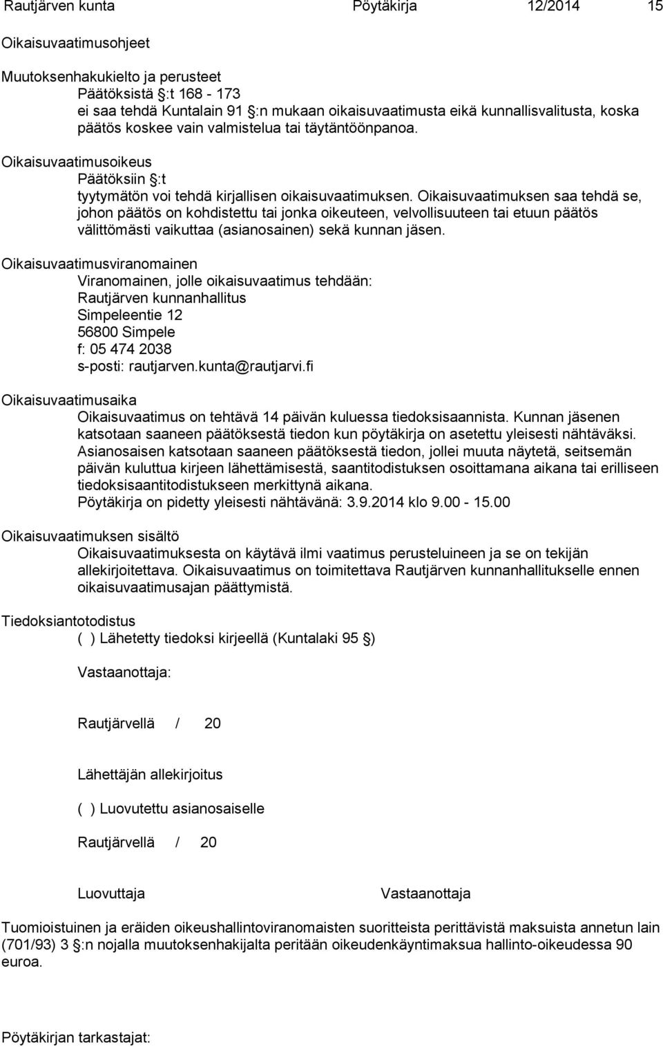 Oikaisuvaatimuksen saa tehdä se, johon päätös on kohdistettu tai jonka oikeuteen, velvollisuuteen tai etuun päätös välittömästi vaikuttaa (asianosainen) sekä kunnan jäsen.