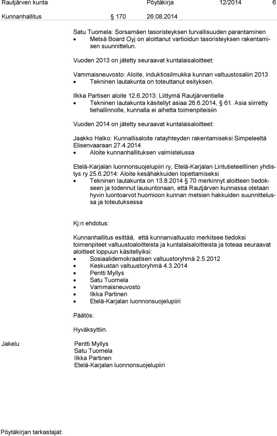 Vuoden 2013 on jätetty seuraavat kuntalaisaloitteet: Vammaisneuvosto: Aloite, induktiosilmukka kunnan valtuustosaliin 2013 Tekninen lautakunta on toteuttanut esityksen. Ilkka Partisen aloite 12.6.