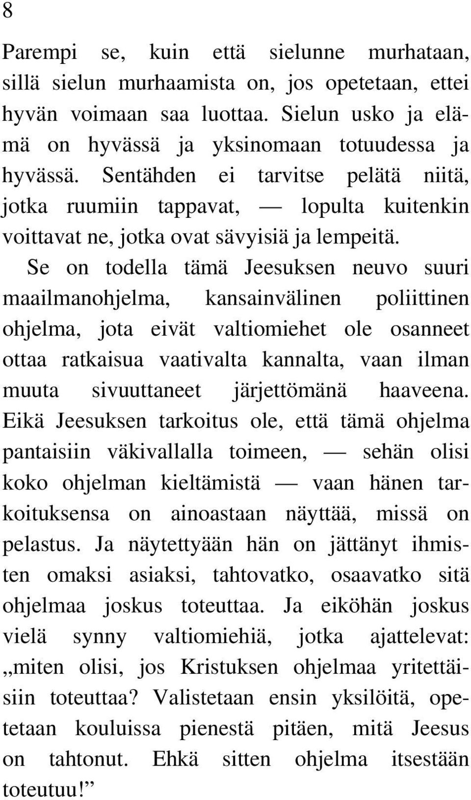 Se on todella tämä Jeesuksen neuvo suuri maailmanohjelma, kansainvälinen poliittinen ohjelma, jota eivät valtiomiehet ole osanneet ottaa ratkaisua vaativalta kannalta, vaan ilman muuta sivuuttaneet