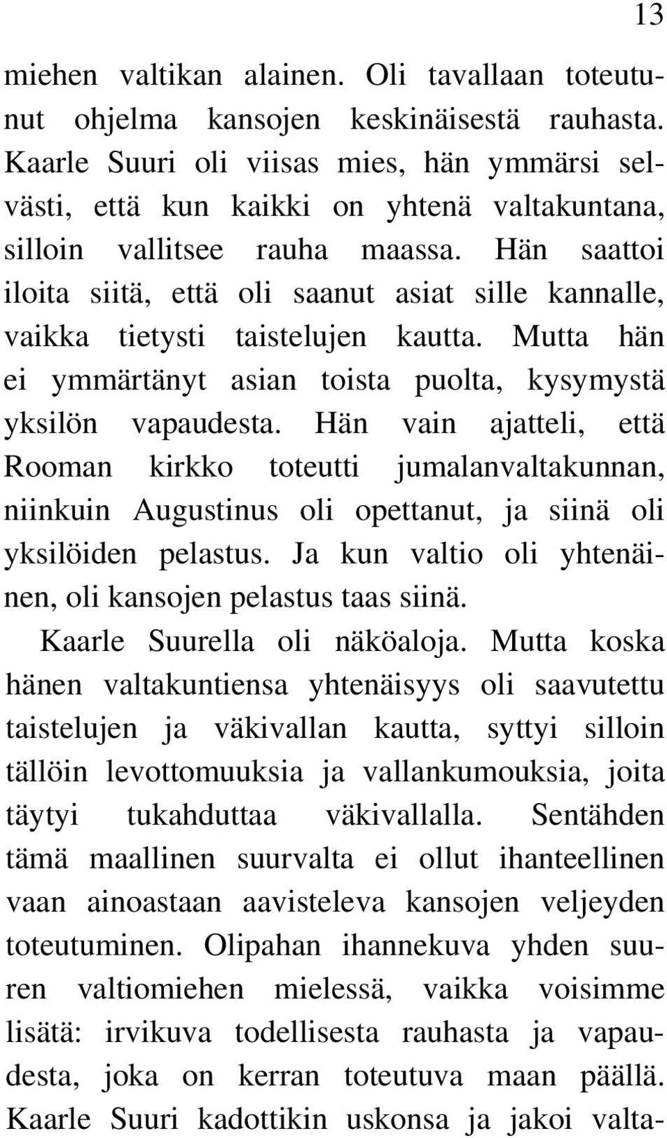 Hän saattoi iloita siitä, että oli saanut asiat sille kannalle, vaikka tietysti taistelujen kautta. Mutta hän ei ymmärtänyt asian toista puolta, kysymystä yksilön vapaudesta.