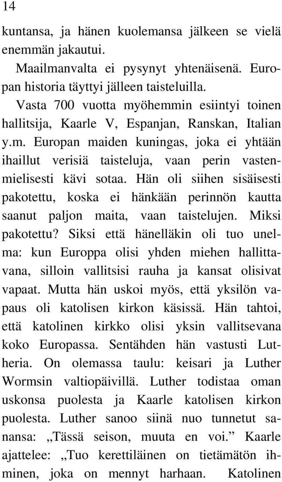 Hän oli siihen sisäisesti pakotettu, koska ei hänkään perinnön kautta saanut paljon maita, vaan taistelujen. Miksi pakotettu?