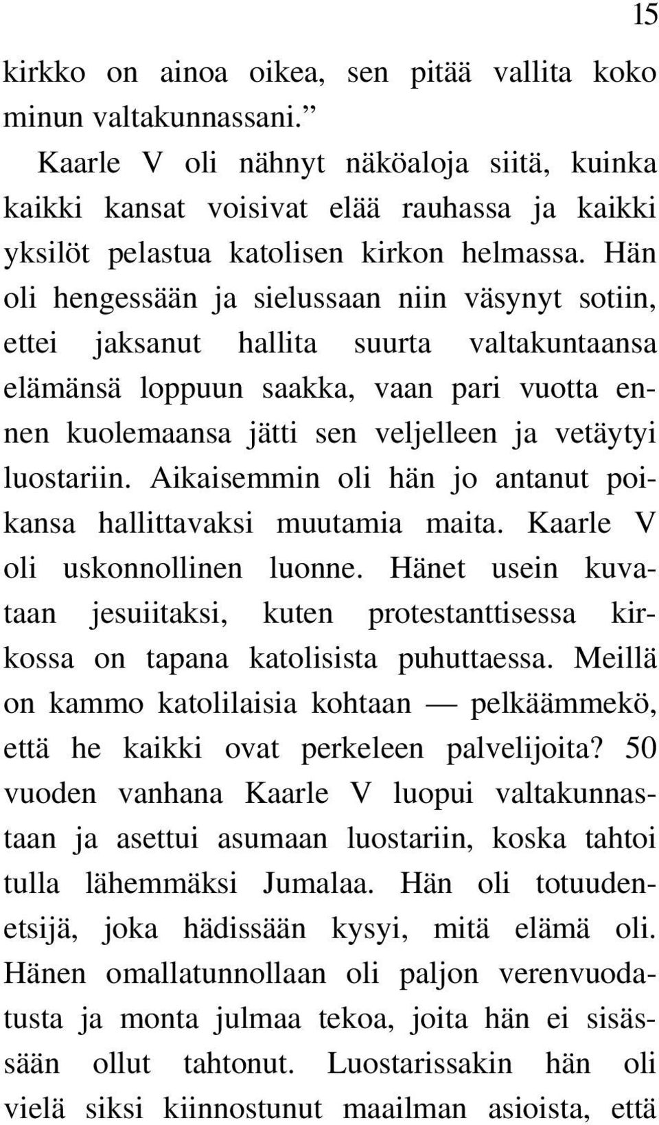 Hän oli hengessään ja sielussaan niin väsynyt sotiin, ettei jaksanut hallita suurta valtakuntaansa elämänsä loppuun saakka, vaan pari vuotta ennen kuolemaansa jätti sen veljelleen ja vetäytyi