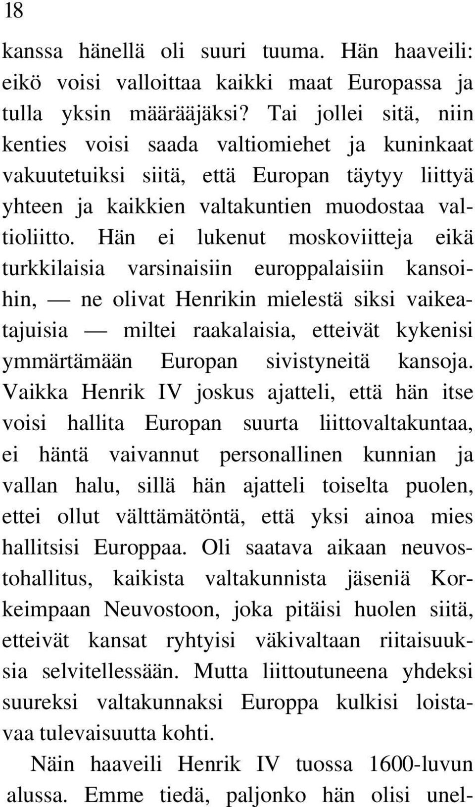 Hän ei lukenut moskoviitteja eikä turkkilaisia varsinaisiin europpalaisiin kansoihin, ne olivat Henrikin mielestä siksi vaikeatajuisia miltei raakalaisia, etteivät kykenisi ymmärtämään Europan