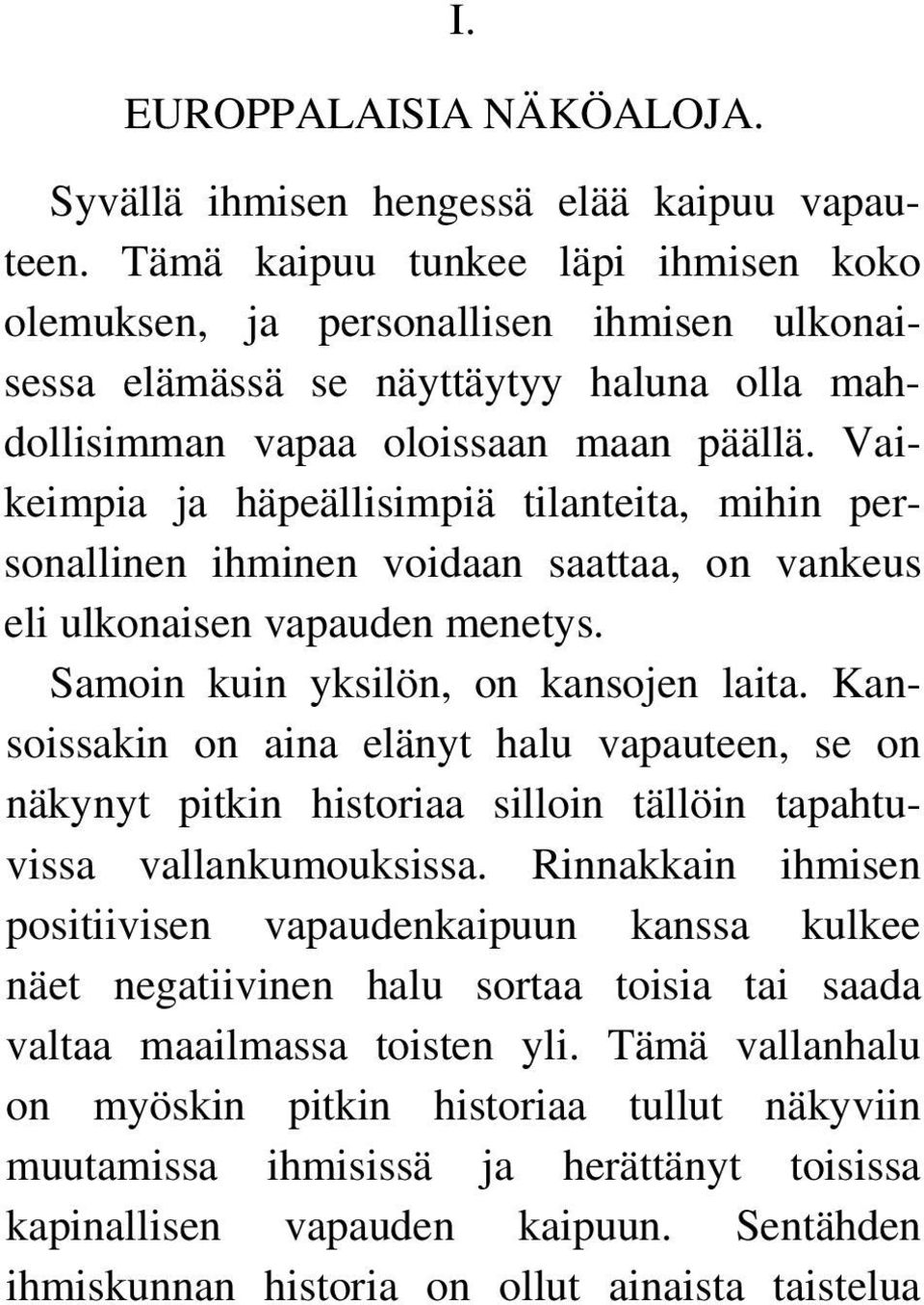 Vaikeimpia ja häpeällisimpiä tilanteita, mihin personallinen ihminen voidaan saattaa, on vankeus eli ulkonaisen vapauden menetys. Samoin kuin yksilön, on kansojen laita.