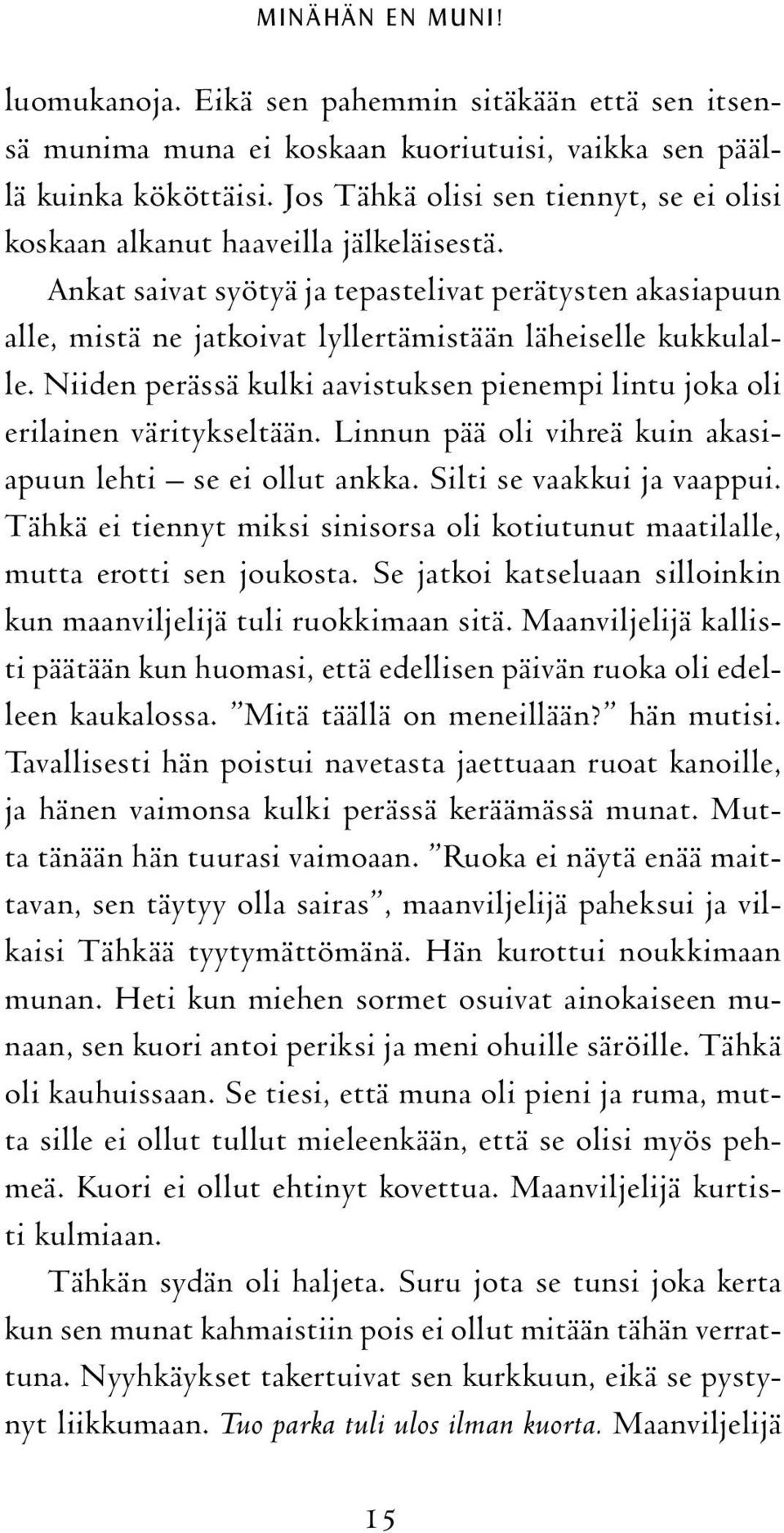 Ankat saivat syötyä ja tepastelivat perätysten akasiapuun alle, mistä ne jatkoivat lyllertämistään läheiselle kukkulalle.