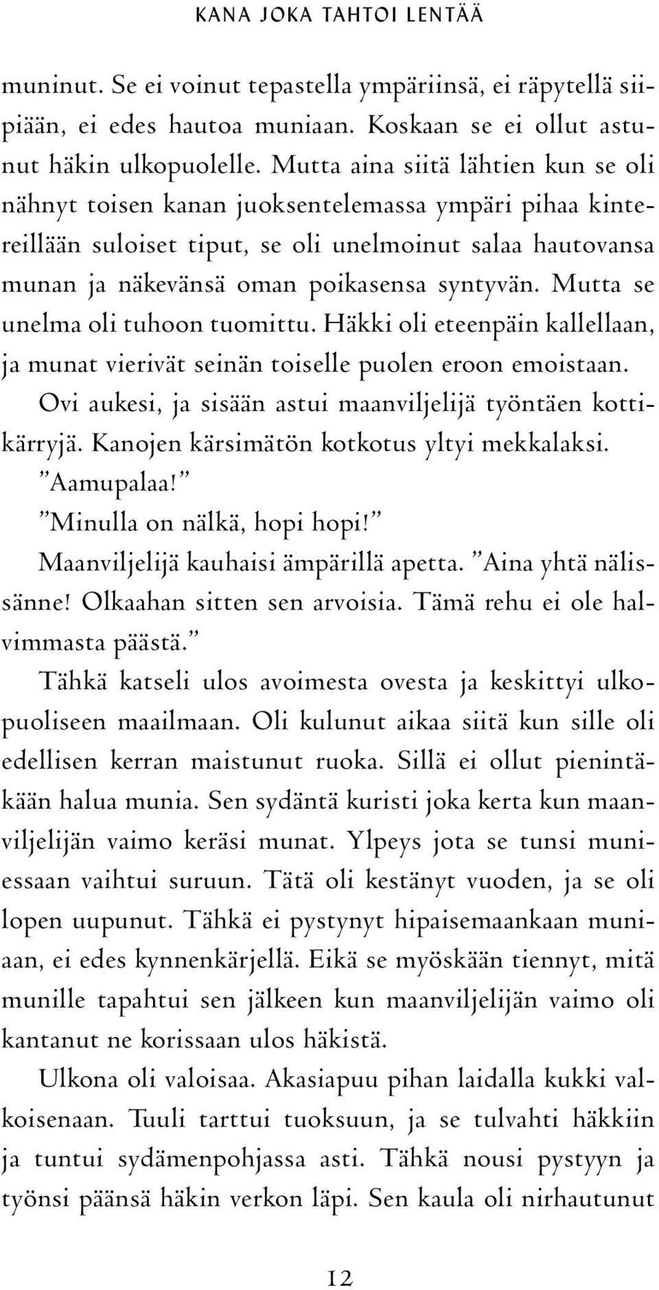 Mutta se unelma oli tuhoon tuomittu. Häkki oli eteenpäin kallellaan, ja munat vierivät seinän toiselle puolen eroon emoistaan. Ovi aukesi, ja sisään astui maanviljelijä työntäen kottikärryjä.