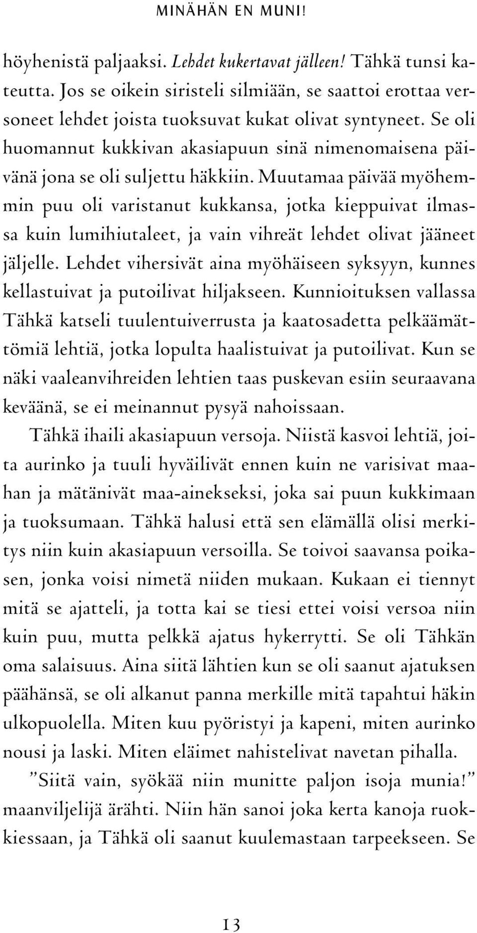 Muutamaa päivää myöhemmin puu oli varistanut kukkansa, jotka kieppuivat ilmassa kuin lumihiutaleet, ja vain vihreät lehdet olivat jääneet jäljelle.