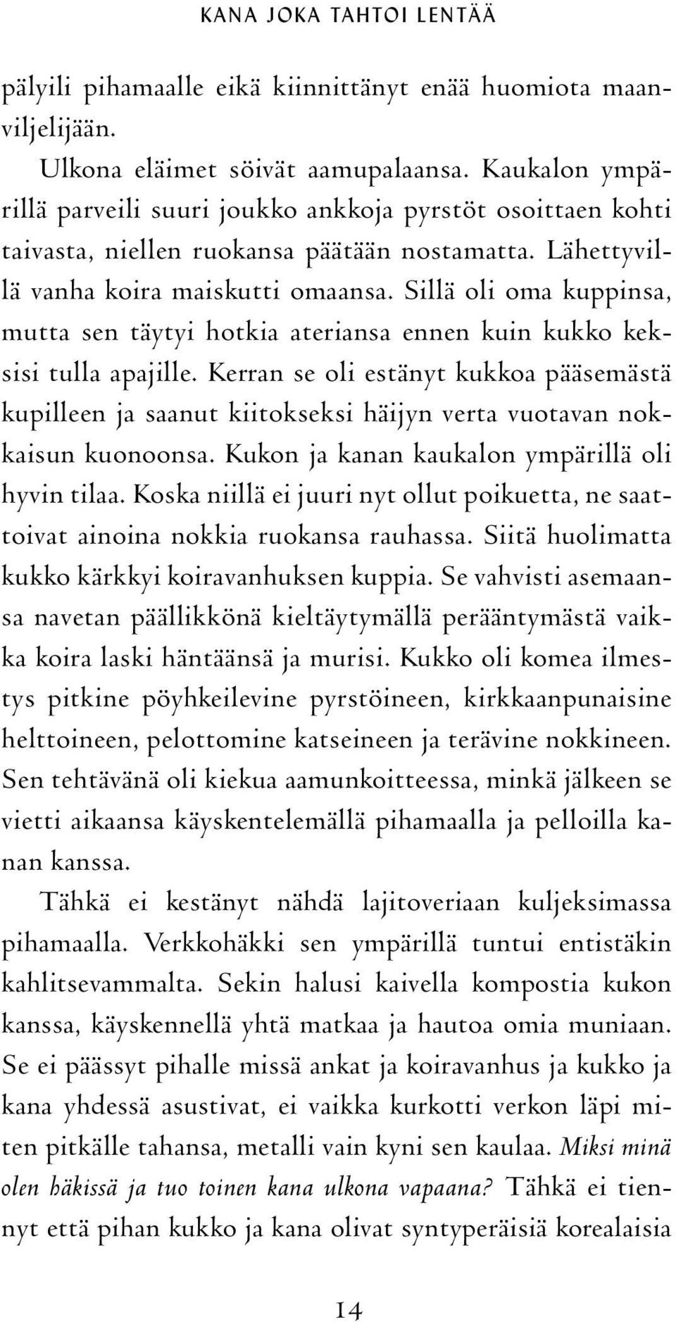 Sillä oli oma kuppinsa, mutta sen täytyi hotkia ateriansa ennen kuin kukko keksisi tulla apajille.