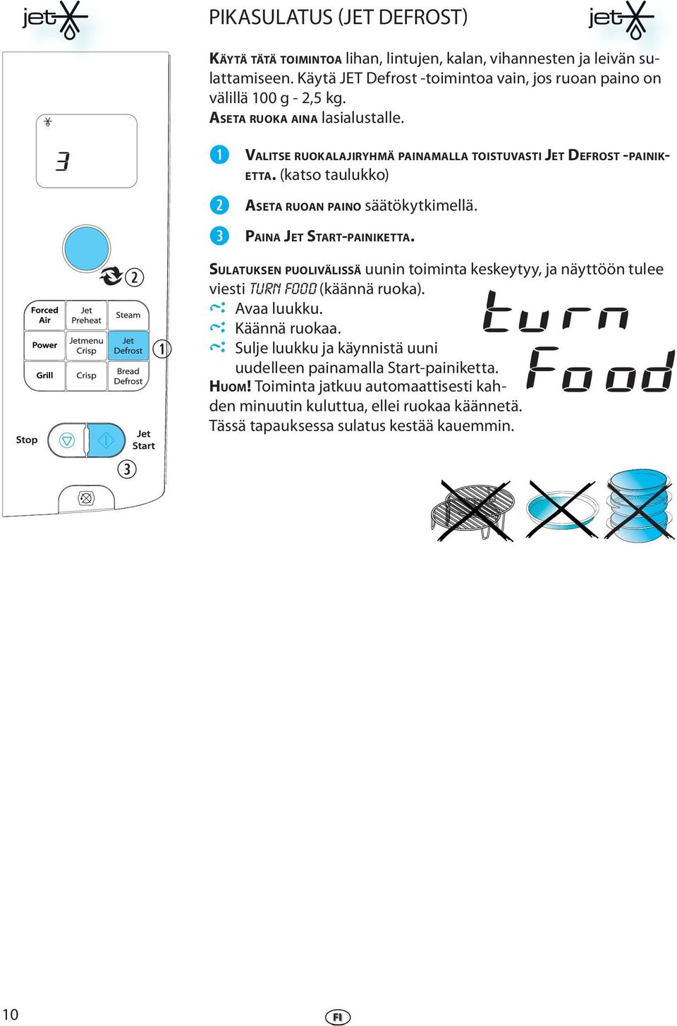 VALITSE RUOKALAJIRYHMÄ PAINAMALLA TOISTUVASTI JET DEFROST -PAINIK- ETTA. (katso taulukko) ASETA RUOAN PAINO säätökytkimllä. PAINA JET START-PAINIKETTA.