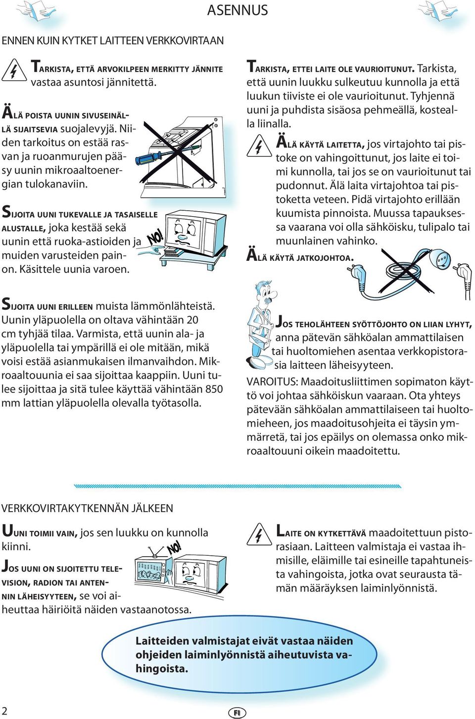 SIJOITA UUNI TUKEVALLE JA TASAISELLE ALUSTALLE, joka kstää skä uunin ttä ruoka-astioidn ja muidn varustidn painon. Käsittl uunia varon. TARKISTA, ETTEI LAITE OLE VAURIOITUNUT.