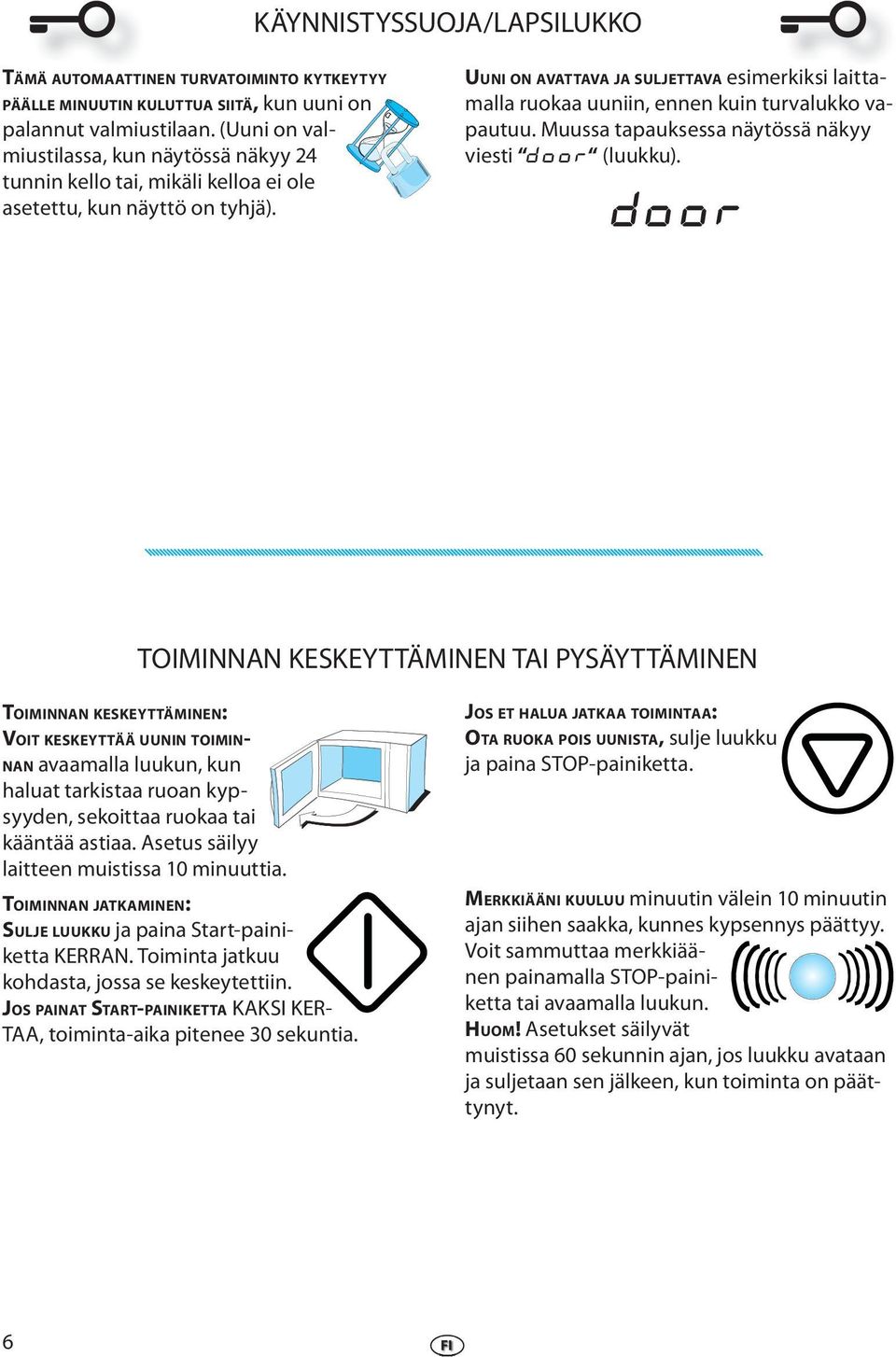 UUNI ON AVATTAVA JA SULJETTAVA simrkiksi laittamalla ruokaa uuniin, nnn kuin turvalukko vapautuu. Muussa tapauksssa näytössä näkyy visti DOOR (luukku).