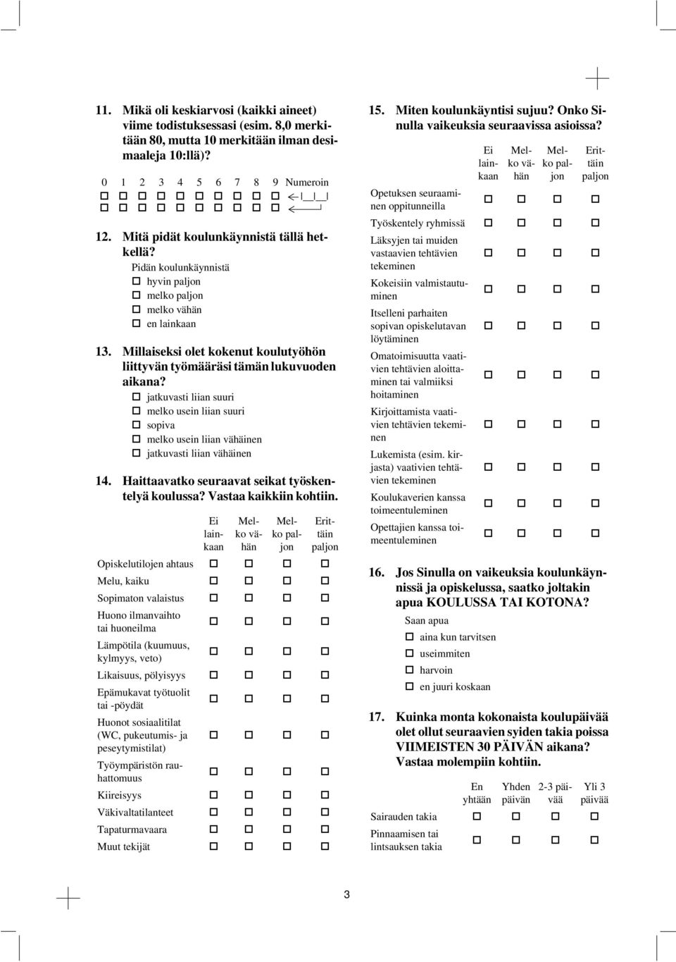 Millaiseksi olet kokenut koulutyöhön liittyvän D työmääräsi tämän lukuvuoden aikana? EF jatkuvasti liian suuri G melko usn liian suuri H sopiva melko usn liian vähäinen jatkuvasti liian vähäinen 14.