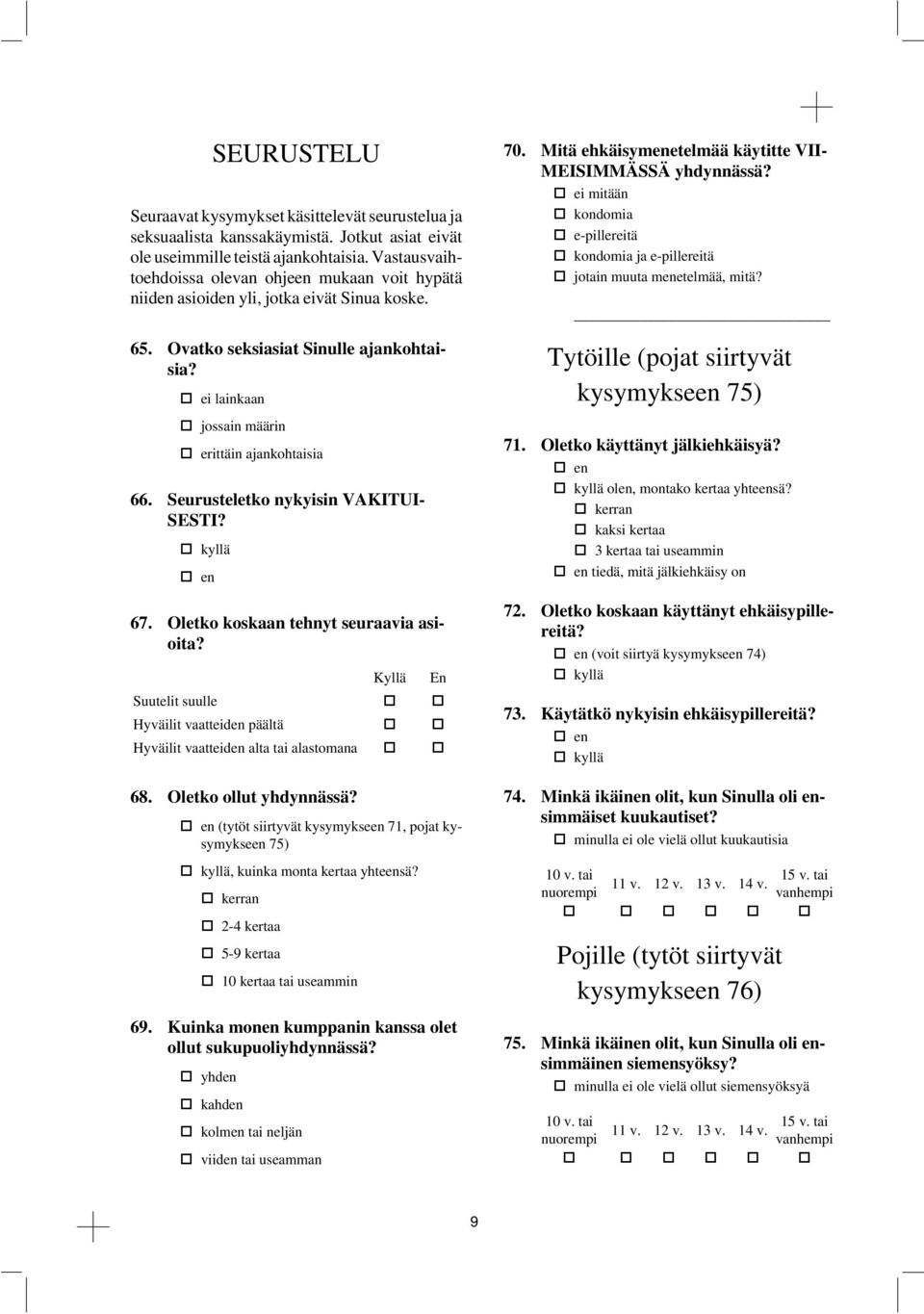 Seurusteletko nykyisin VAKITUI- SESTI? _ ` en 67. Oletko koskaan tehnyt seuraavia asioita? Suutelit suulle Hyväilit vaattden päältä Hyväilit vaattden alta tai alastomana T }T} ~T~ a 68.