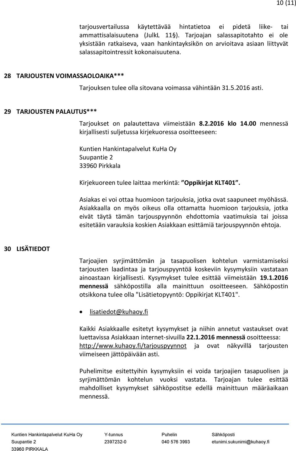 28 TARJOUSTEN VOIMASSAOLOAIKA*** Tarjouksen tulee olla sitovana voimassa vähintään 31.5.2016 asti. 29 TARJOUSTEN PALAUTUS*** Tarjoukset on palautettava viimeistään 8.2.2016 klo 14.