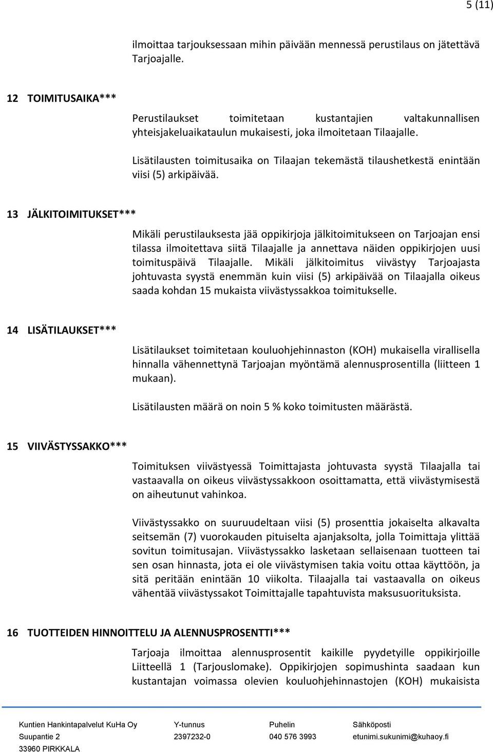 Lisätilausten toimitusaika on Tilaajan tekemästä tilaushetkestä enintään viisi (5) arkipäivää.