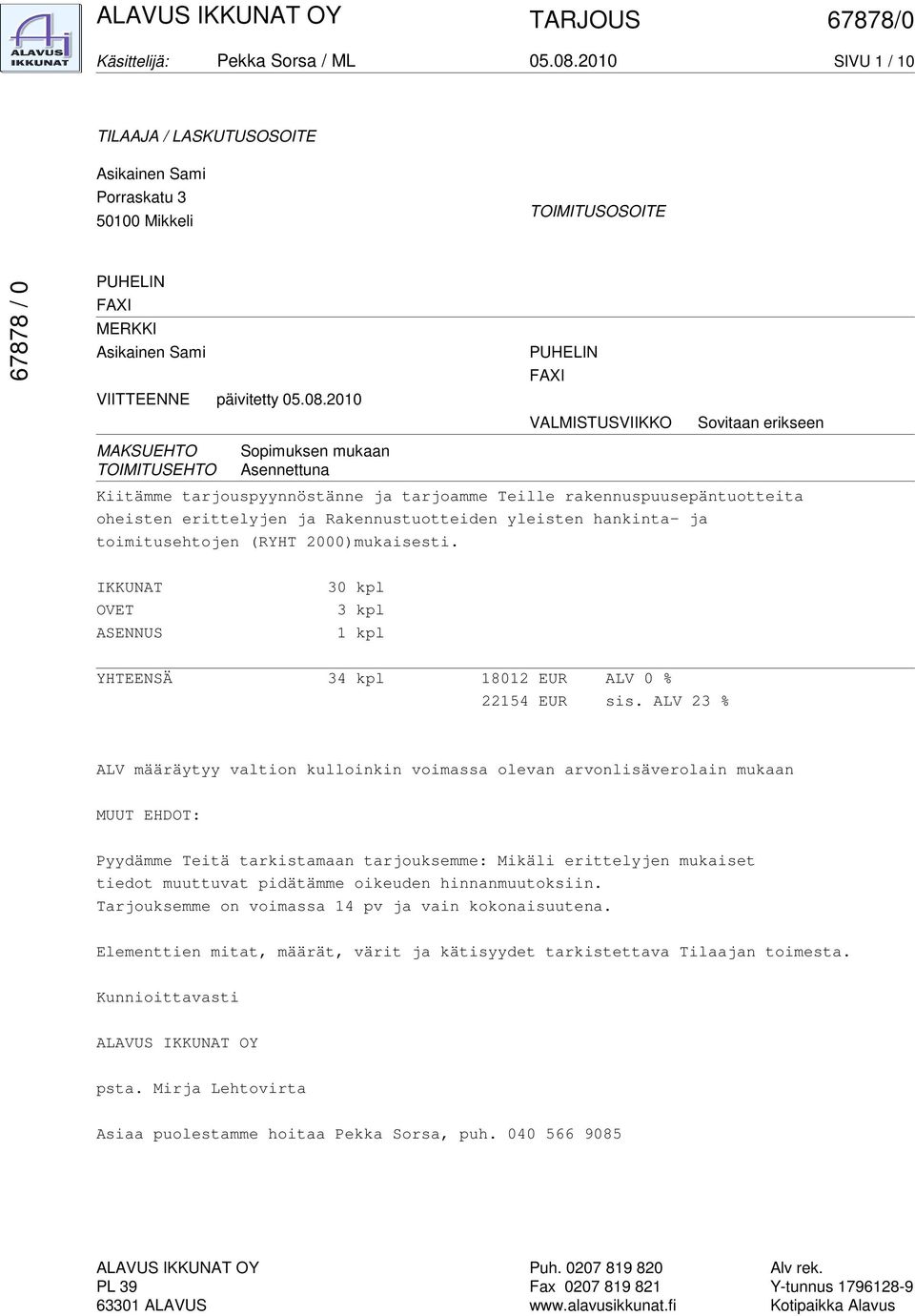 ja Rakennustuotteiden yleisten hankinta- ja toimitusehtojen (RYHT 000)mukaisesti. IKKUNAT OVET ASENNUS 30 kpl 3 kpl kpl YHTEENSÄ 34 kpl 80 EUR ALV 0 % 54 EUR sis.