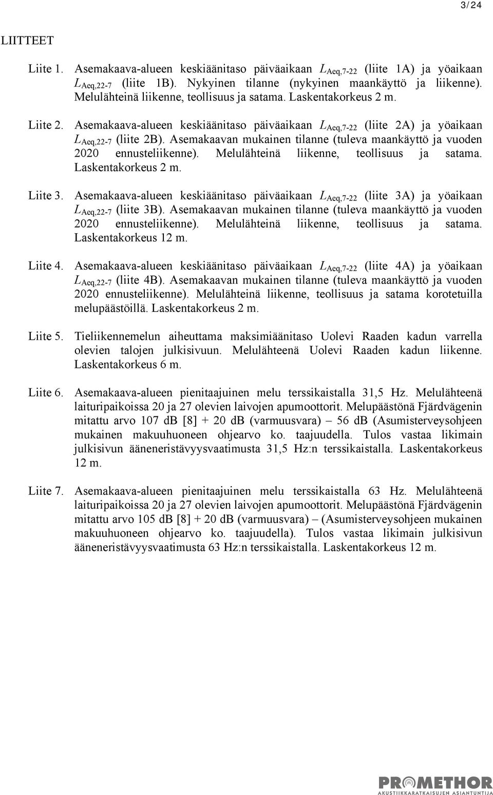 Asemakaavan mukainen tilanne (tuleva maankäyttö ja vuoden 2020 ennusteliikenne). Melulähteinä liikenne, teollisuus ja satama. Laskentakorkeus 2 m. Liite 3.