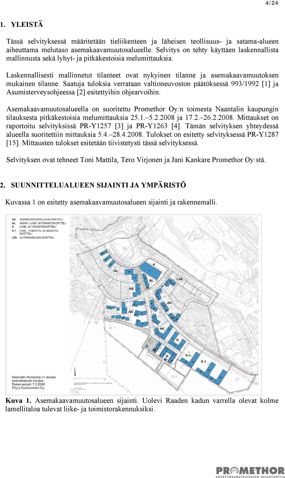 Laskennallisesti mallinnetut tilanteet ovat nykyinen tilanne ja asemakaavamuutoksen mukainen tilanne.