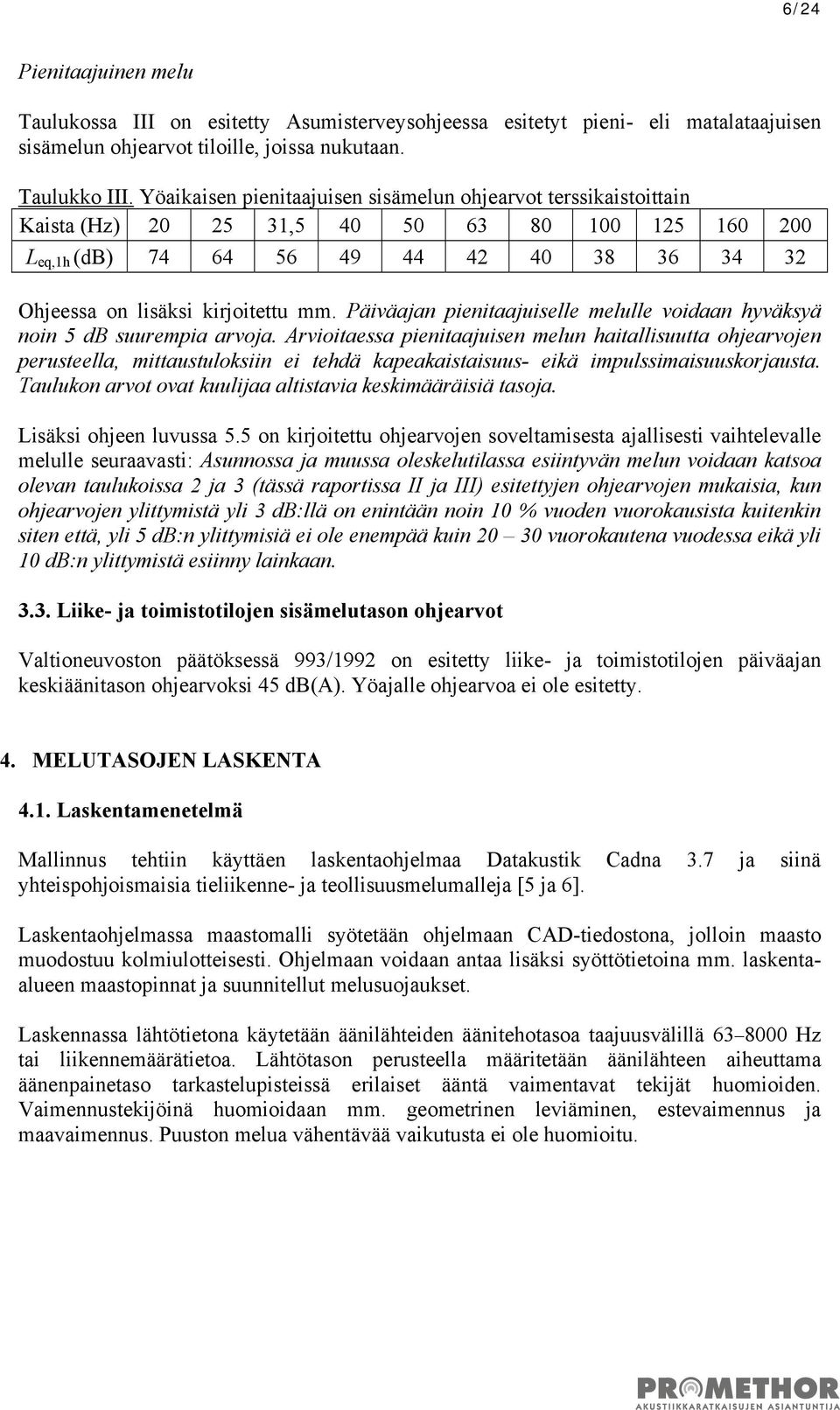 Päiväajan pienitaajuiselle melulle voidaan hyväksyä noin 5 db suurempia arvoja.