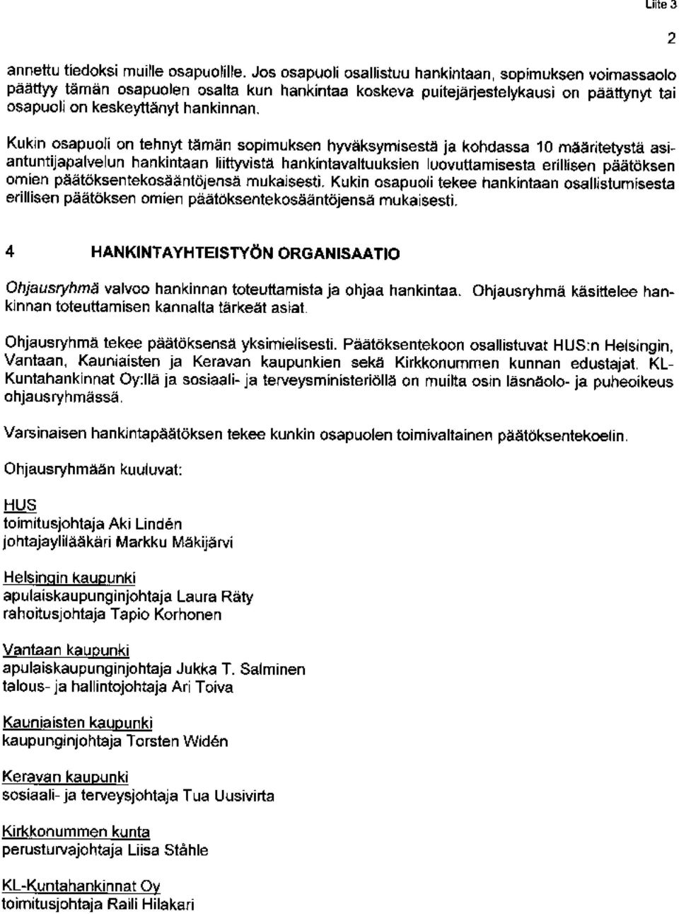 Kukin osapuoli on tehnyt tämän sopimuksen hyväksymisestä ja kohdassa 10 määritetystä asiantuntijapalvelun hankintaan liittyvistä hankintavaltuuksien luovuttamisesta erillisen päätöksen omien