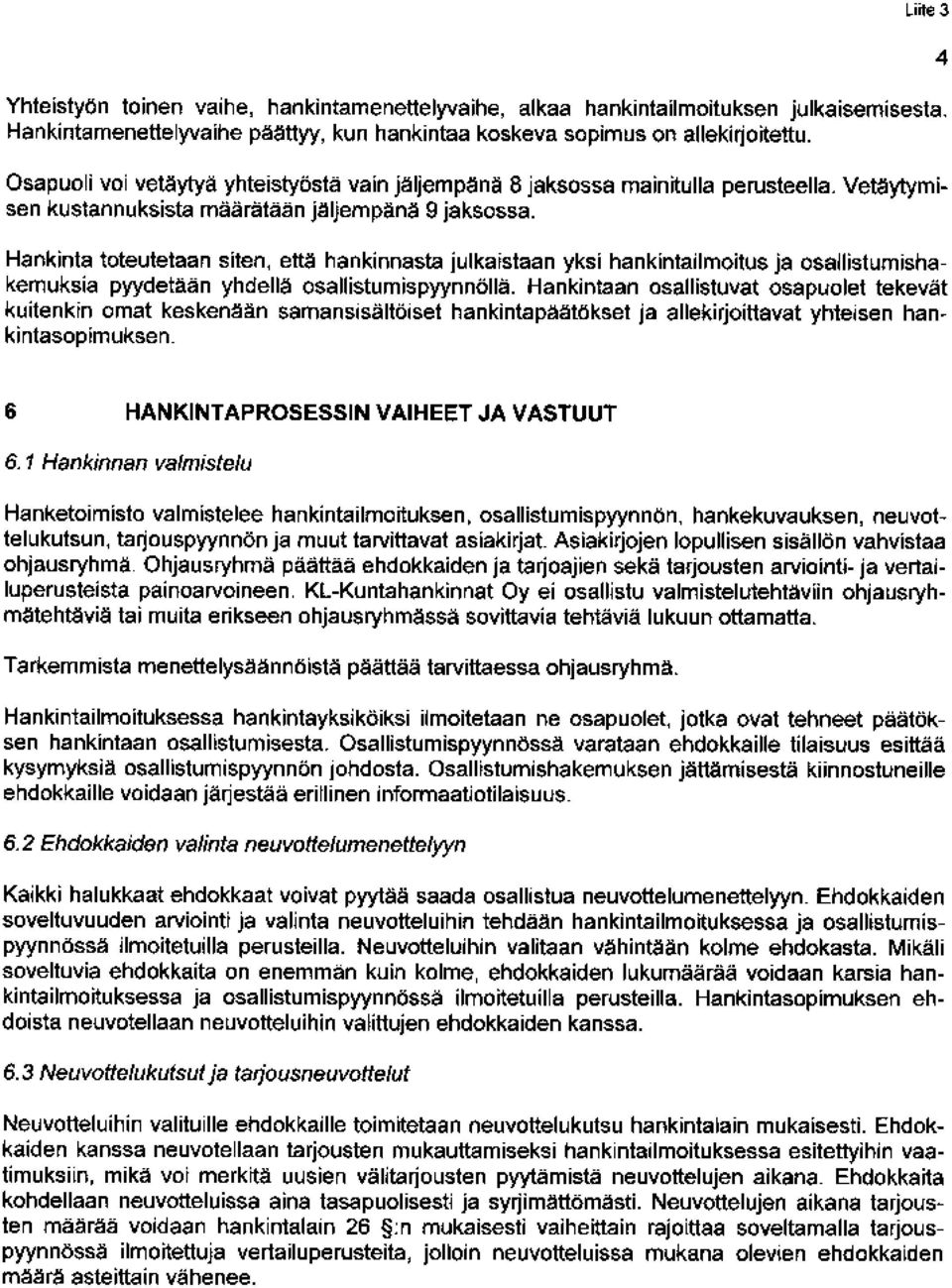 Hankinta toteutetaan siten, että hankinnasta julkaistaan yksi hankintailmoitus ja osallistumishakemuksia pyydetään yhdellä osallistumispyynnöllä.