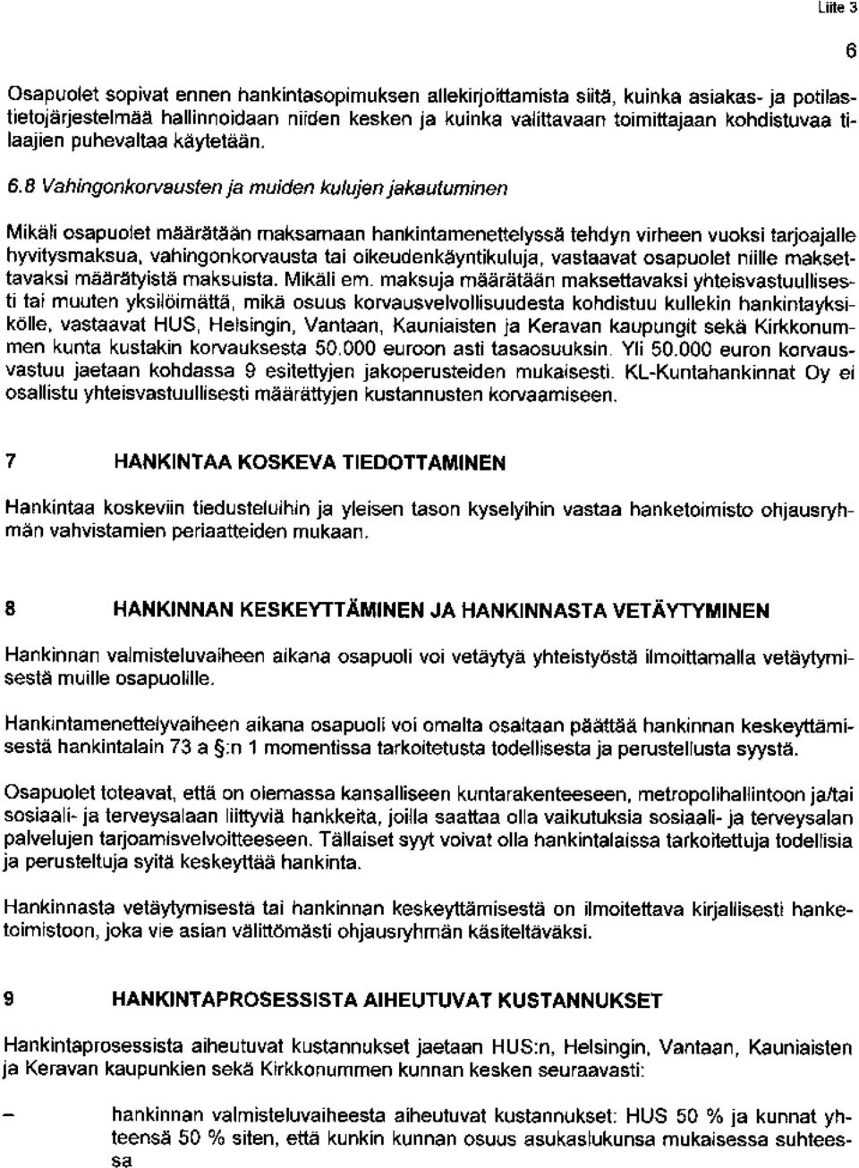 8 Vahingonkorvaustenja muiden kulujen jakautuminen Mikäli osapuolet määrätään maksamaan hankintamenettelyssä tehdyn virheen vuoksi tarjoajalle hyvitysmaksua, vahingonkorvausta tai