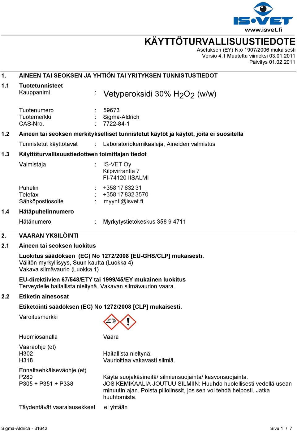 2 Aineen tai seoksen merkitykselliset tunnistetut käytöt ja käytöt, joita ei suositella Tunnistetut käyttötavat : Laboratoriokemikaaleja, Aineiden valmistus 1.