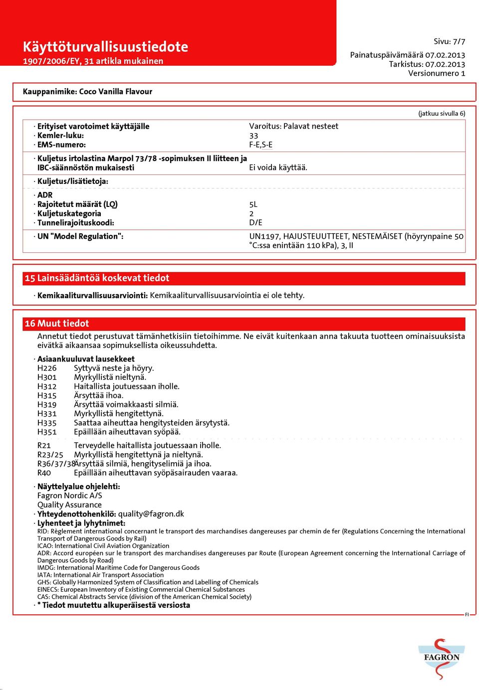 Kuljetus/lisätietoja: ADR Rajoitetut määrät (LQ) 5L Kuljetuskategoria 2 Tunnelirajoituskoodi: D/E (jatkuu sivulla 6) UN "Model Regulation": UN1197, HAJUSTEUUTTEET, NESTEMÄISET (höyrynpaine 50 C:ssa