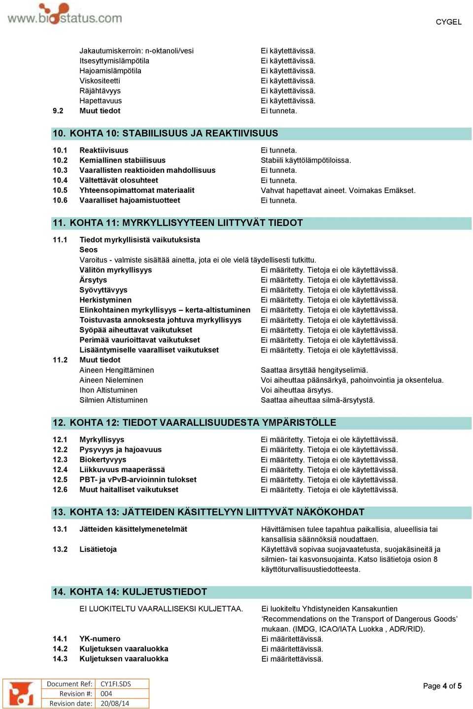 Voimakas Emäkset. 10.6 Vaaralliset hajoamistuotteet Ei tunneta. 11. KOHTA 11: MYRKYLLISYYTEEN LIITTYVÄT TIEDOT 11.