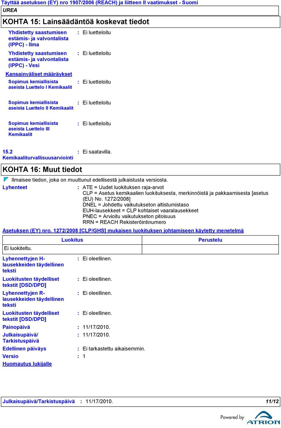 Kemikaalit Ei luetteloitu 15.2 Kemikaaliturvallisuusarviointi KOHTA 16 Muut tiedot Ilmaisee tiedon, joka on muuttunut edellisestä julkaistusta versiosta.