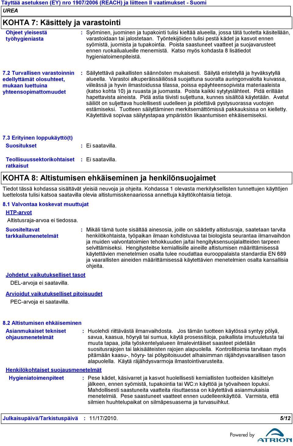 Katso myös kohdasta 8 lisätiedot hygieniatoimenpiteistä. 7.2 Turvallisen varastoinnin edellyttämät olosuhteet, mukaan luettuina yhteensopimattomuudet Säilytettävä paikallisten säännösten mukaisesti.