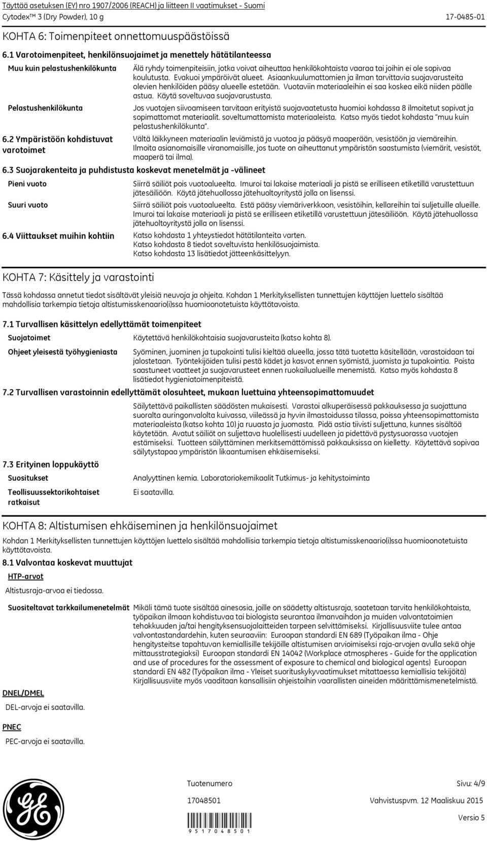 2 Ympäristöön kohdistuvat varotoimet Pieni vuoto Suuri vuoto Älä ryhdy toimenpiteisiin, jotka voivat aiheuttaa henkilökohtaista vaaraa tai joihin ei ole sopivaa koulutusta. Evakuoi ympäröivät alueet.