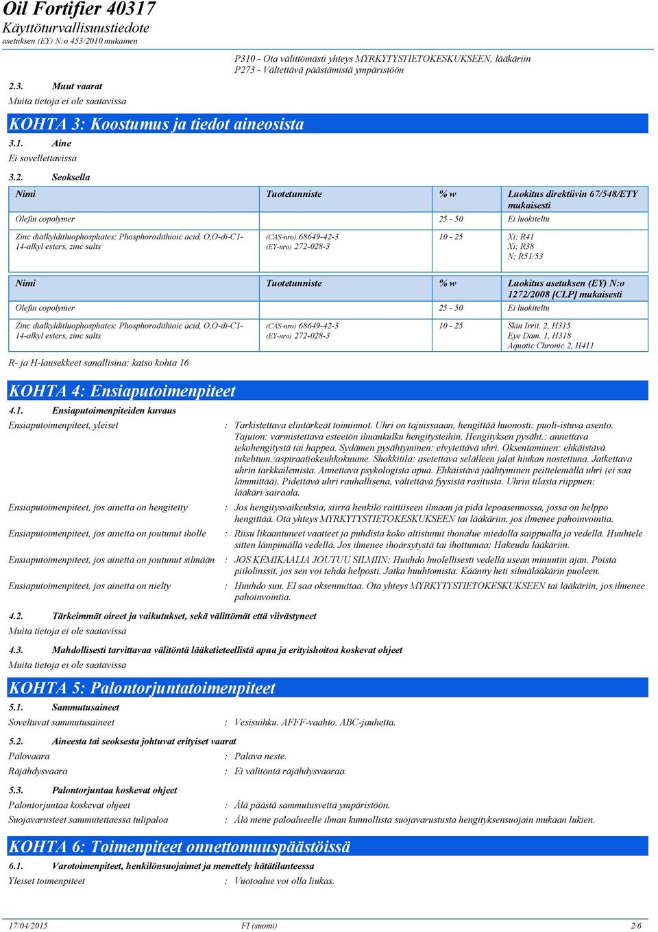 68649-42-3 (EY-nro) 272-028-3 10-25 Xi; R41 Xi; R38 N; R51/53 Nimi Tuotetunniste % w Luokitus asetuksen (EY) N:o 1272/2008 [CLP] mukaisesti Olefin copolymer 25-50 Ei luokiteltu Zinc