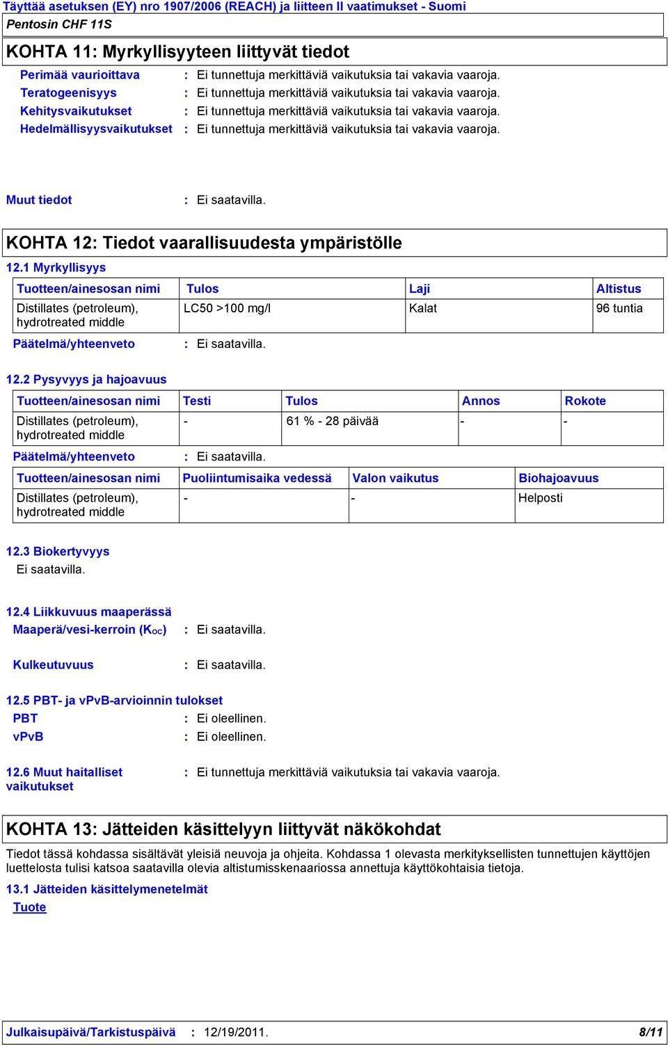 Hedelmällisyysvaikutukset Ei tunnettuja merkittäviä vaikutuksia tai vakavia vaaroja. Muut tiedot KOHTA 12 Tiedot vaarallisuudesta ympäristölle 12.